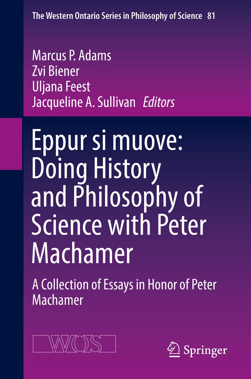 Eppur si muove: Doing History and Philosophy of Science with Peter Machamer: A Collection of Essays in Honor of Peter Machamer (The Western Ontario Series in Philosophy of Science Book 81)